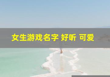 女生游戏名字 好听 可爱